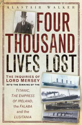 Cover image for Four Thousand Lives Lost: The Inquiries of Lord Mersey Into the Sinking of the Titanic, the Empress of Ireland, the Falaba and the Lusitania