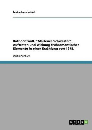 Cover image for Botho Strauss, Marlenes Schwester. Auftreten und Wirkung fruhromantischer Elemente in einer Erzahlung von 1975.