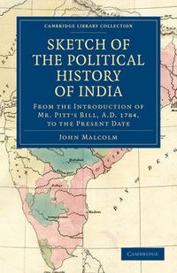 Cover image for Sketch of the Political History of India from the Introduction of Mr. Pitt's Bill, A.D. 1784, to the Present Date