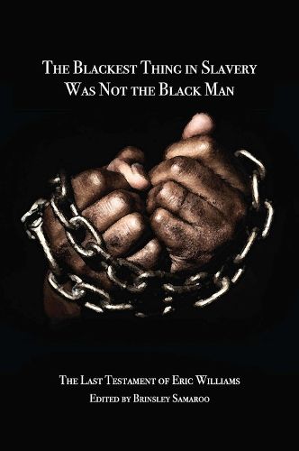 Cover image for The Blackest Thing in Slavery Was Not the Black Man: The Last Testament of Eric Williams