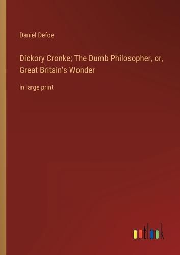 Cover image for Dickory Cronke; The Dumb Philosopher, or, Great Britain's Wonder