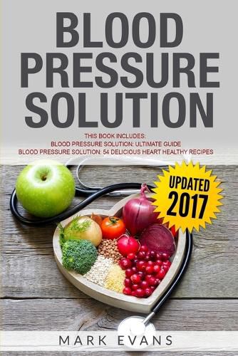 Cover image for Blood Pressure: Solution - 2 Manuscripts - The Ultimate Guide to Naturally Lowering High Blood Pressure and Reducing Hypertension & 54 Delicious Heart Healthy Recipes (Blood Pressure Series Book 3)