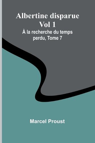 Cover image for Albertine disparue Vol 1; A la recherche du temps perdu, Tome 7