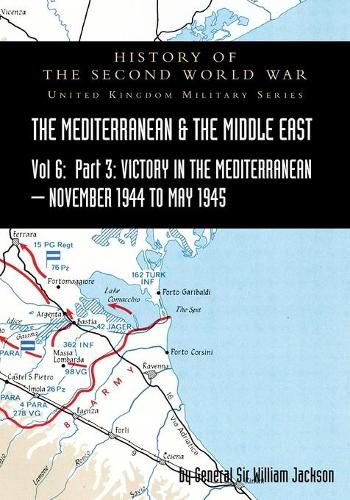 Mediterranean and Middle East Volume VI: Victory in the Mediterranean Part III, November 1944 to May 1945. HISTORY OF THE SECOND WORLD WAR: UNITED KINGDOM MILITARY SERIES: OFFICIAL CAMPAIGN HISTORY