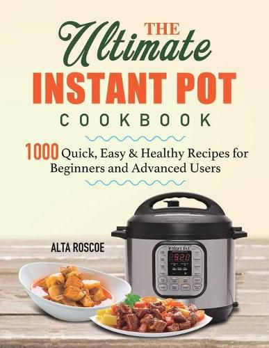 Cover image for The Ultimate Instant Pot Cookbook: 1000 Quick, Easy & Healthy Recipes for Beginners and Advanced Users