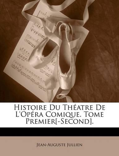 Histoire Du Th Atre de L'Op Ra Comique. Tome Premier[-Second].