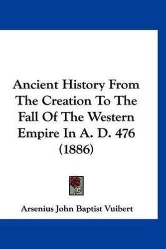 Cover image for Ancient History from the Creation to the Fall of the Western Empire in A. D. 476 (1886)