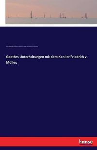 Cover image for Goethes Unterhaltungen mit dem Kanzler Friedrich v. Muller;