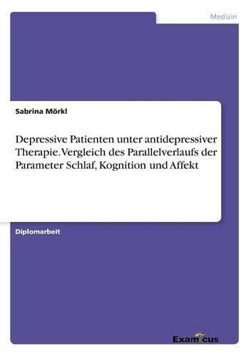 Cover image for Depressive Patienten unter antidepressiver Therapie. Vergleich des Parallelverlaufs der Parameter Schlaf, Kognition und Affekt