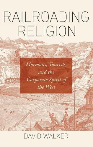 Cover image for Railroading Religion: Mormons, Tourists, and the Corporate Spirit of the West