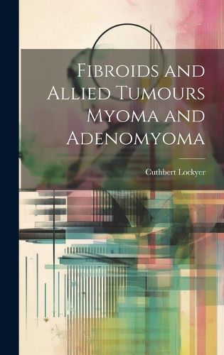 Cover image for Fibroids and Allied Tumours Myoma and Adenomyoma