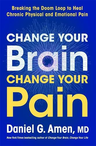 Cover image for Change Your Brain, Change Your Pain: Breaking the Doom-Loop to Heal Chronic Physical and Emotional Pain