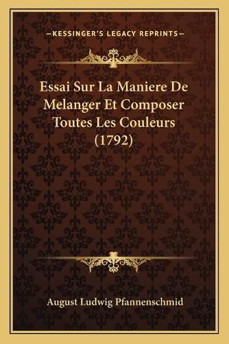 Essai Sur La Maniere de Melanger Et Composer Toutes Les Couleurs (1792)