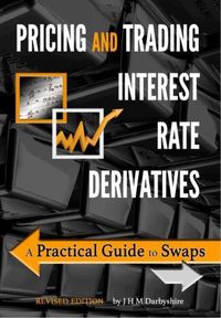 Cover image for Pricing and Trading Interest Rate Derivatives: A Practical Guide to Swaps