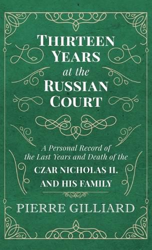 Cover image for Thirteen Years at the Russian Court - A Personal Record of the Last Years and Death of the Czar Nicholas II. and his Family