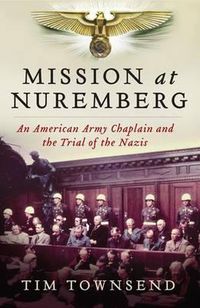 Cover image for Mission at Nuremberg: An American Army Chaplain and the Trial of the Nazis