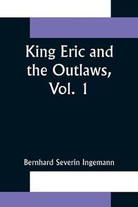 Cover image for King Eric and the Outlaws, Vol. 1 or, the Throne, the Church, and the People in the Thirteenth Century