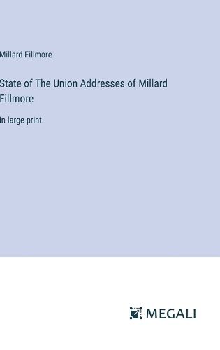 Cover image for State of The Union Addresses of Millard Fillmore