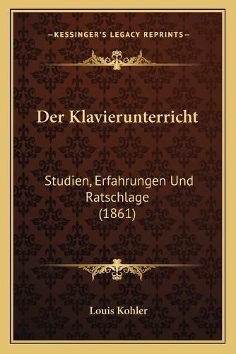 Cover image for Der Klavierunterricht: Studien, Erfahrungen Und Ratschlage (1861)