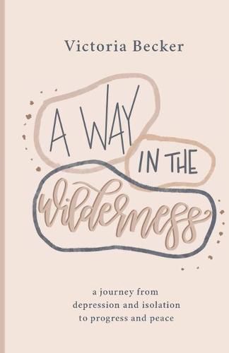 Cover image for A Way in the Wilderness: A Journey from Depression and Isolation to Progress and Peace