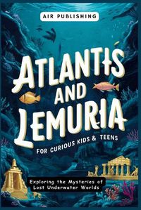 Cover image for Atlantis and Lemuria For Curious Kids & Teens