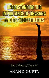 Cover image for Understanding the Importance of Dharana and its Yogic Utilities: The School of Yoga #6