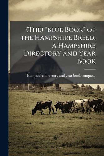 Cover image for The Blue Book  of the Hampshire Breed, a Hampshire Directory and Year Book