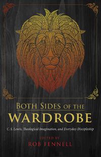 Cover image for Both Sides of the Wardrobe: C. S. Lewis, Theological Imagination, and Everyday Discipleship