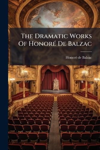 Cover image for The Dramatic Works Of HonorA(c) De Balzac