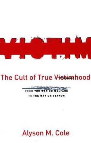 Cover image for The Cult of True Victimhood: From the War on Welfare to the War on Terror