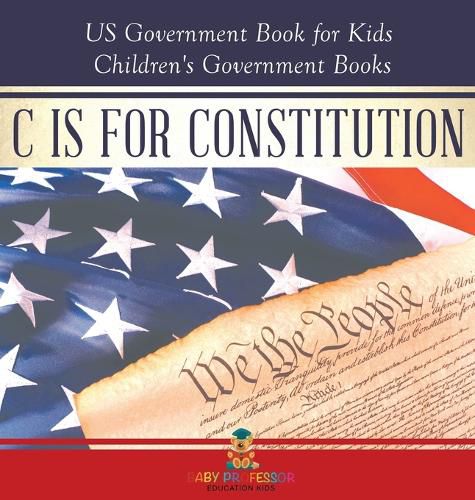 Cover image for C is for Constitution - US Government Book for Kids Children's Government Books