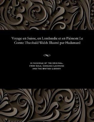 Voyage En Suisse, En Lombardie Et En Pi mont Le Comte Theobald Walsh Illustr  Par Hadamard