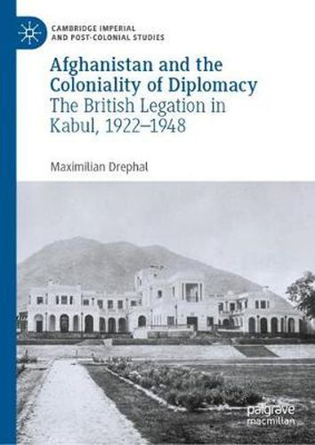 Cover image for Afghanistan and the Coloniality of Diplomacy: The British Legation in Kabul, 1922-1948