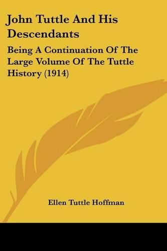Cover image for John Tuttle and His Descendants: Being a Continuation of the Large Volume of the Tuttle History (1914)