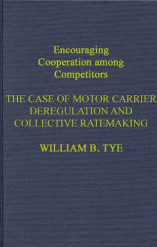 Cover image for Encouraging Cooperation Among Competitors: The Case of Motor Carrier Deregulation and Collective Ratemaking