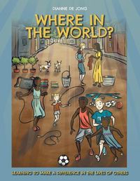 Cover image for Where In The World?: Learning To Make A Difference In The Lives of Others