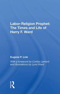 Cover image for Labor-religion Prophet: The Times And Life Of Harry F. Ward