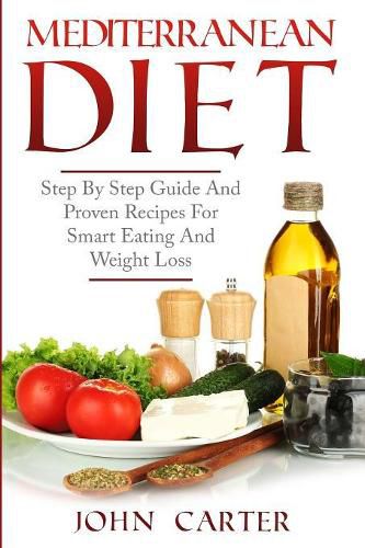 Cover image for Mediterranean Diet: Step By Step Guide And Proven Recipes For Smart Eating And Weight Loss