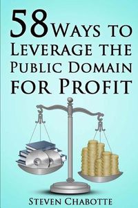 Cover image for 58 Ways to Leverage the Public Domain for Profit