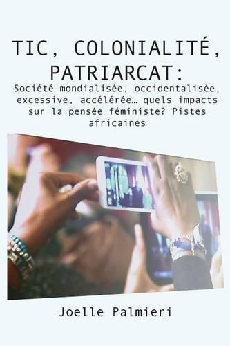 Cover image for TIC, colonialite, patriarcat: Societe mondialisee, occidentalisee, excessive, acceleree quels impacts sur la pensee feministe? Pistes africaines