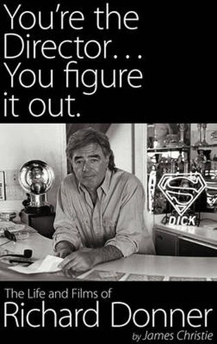 You're the Director...You Figure It Out. the Life and Films of Richard Donner