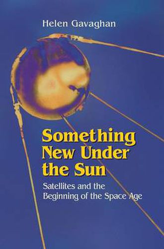 Cover image for Something New Under the Sun: Satellites and the Beginning of the Space Age