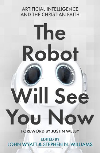 Cover image for The Robot Will See You Now: Artificial Intelligence and the Christian Faith