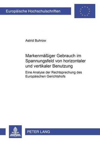 Cover image for Markenmaessiger Gebrauch Im Spannungsfeld Von Horizontaler Und Vertikaler Benutzung: Eine Analyse Der Rechtsprechung Des Europaeischen Gerichtshofs