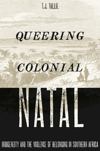 Cover image for Queering Colonial Natal: Indigeneity and the Violence of Belonging in Southern Africa