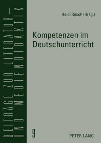 Cover image for Kompetenzen Im Deutschunterricht: Beitraege Zur Literatur-, Sprach- Und Mediendidaktik