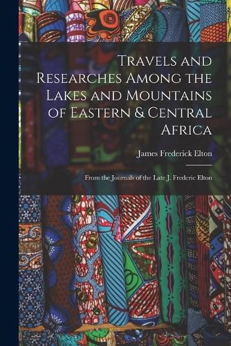 Travels and Researches Among the Lakes and Mountains of Eastern & Central Africa