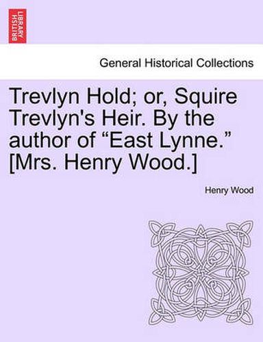 Cover image for Trevlyn Hold; Or, Squire Trevlyn's Heir. by the Author of East Lynne. [mrs. Henry Wood.]