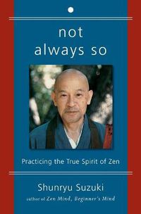 Cover image for Not Always So: Practicing the True Spirit of Zen