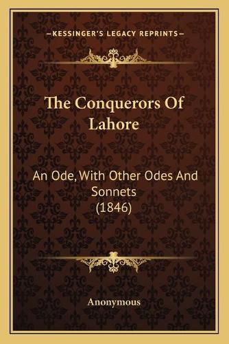 Cover image for The Conquerors of Lahore: An Ode, with Other Odes and Sonnets (1846)